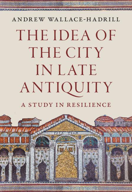 The Idea of the City in Late Antiquity by Andrew Wallace-Hadrill