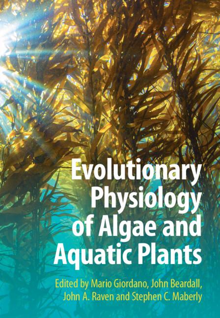 Evolutionary Physiology of Algae and Aquatic Plants by John A. Raven, John Beardall, Mario Giordano, Stephen C. Maberly