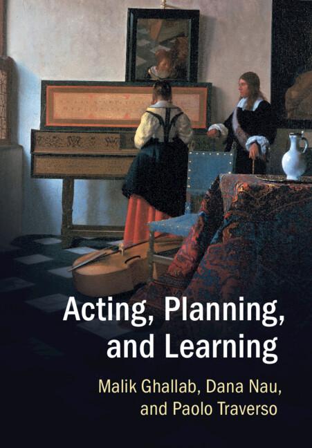 Acting, Planning, and Learning by Dana Nau, Malik Ghallab, Michela Milano, Paolo Traverso