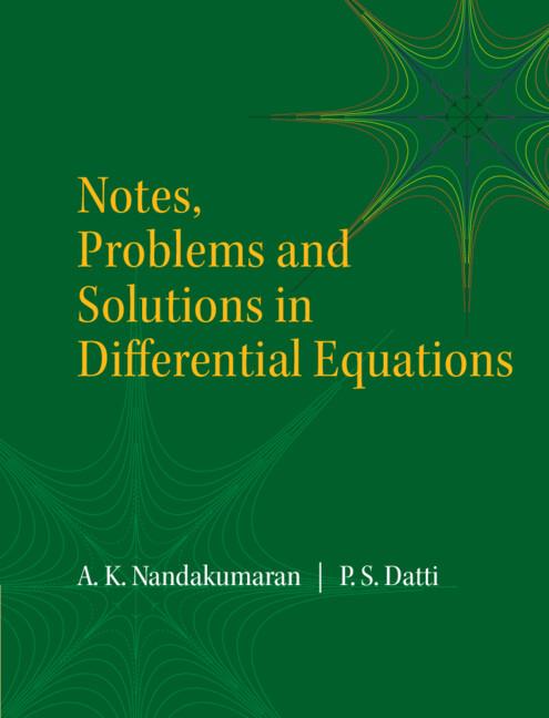 Notes, Problems and Solutions in Differential Equations by A. K. Nandakumaran, P.S. Datti