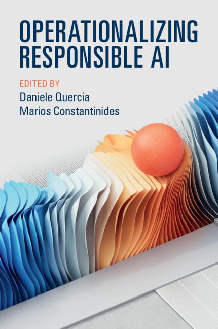 Operationalizing Responsible AI by Daniele Quercia, Marios Constantinides
