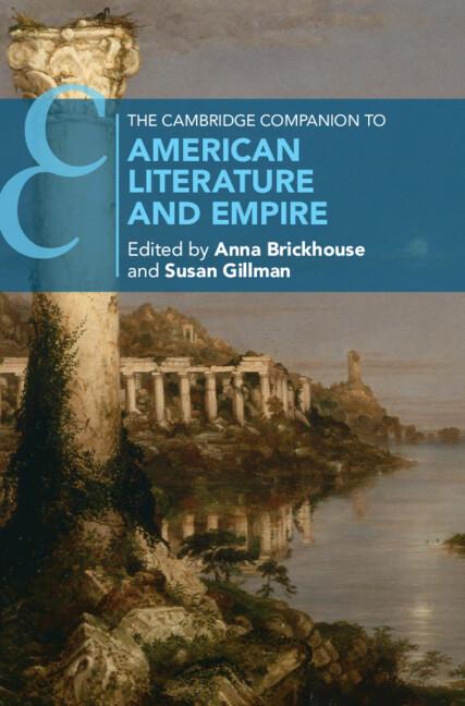 The Cambridge Companion to American Literature and Empire by Anna Brickhouse, Susan Gillman