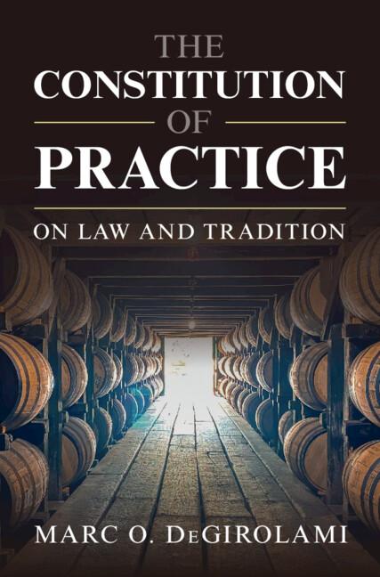 The Constitution of Practice by Marc O. DeGirolami