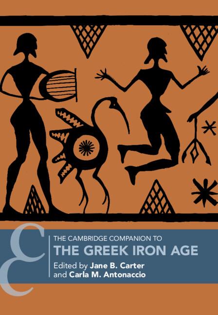 The Cambridge Companion to the Greek Iron Age by Carla M. Antonaccio, Jane B. Carter
