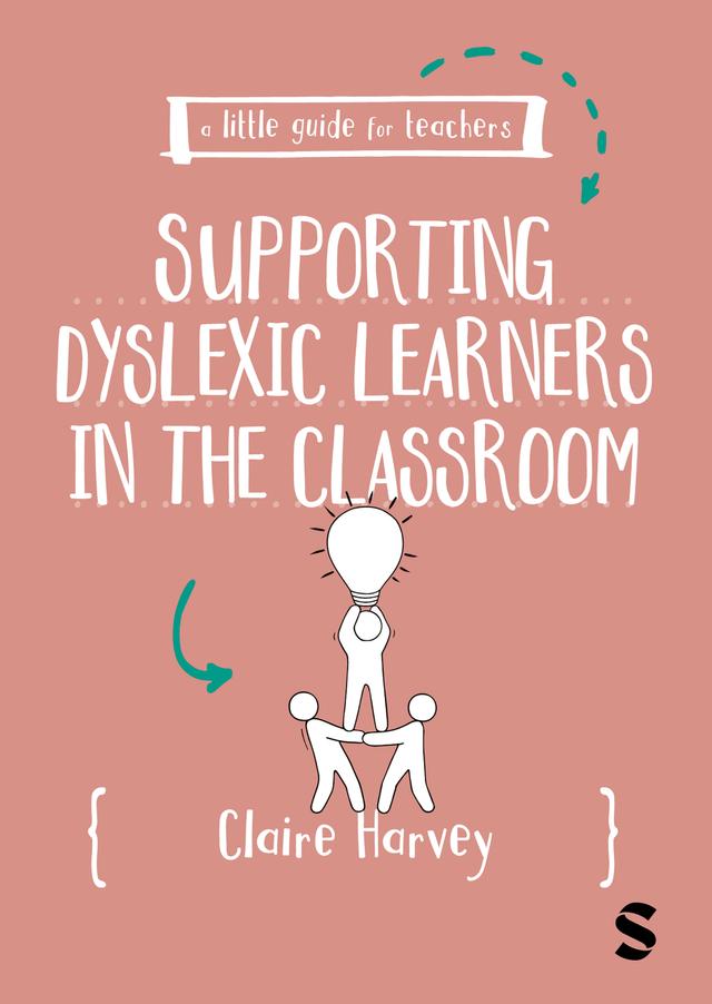 A Little Guide for Teachers: Supporting Dyslexic Learners in the Classroom by Claire Harvey