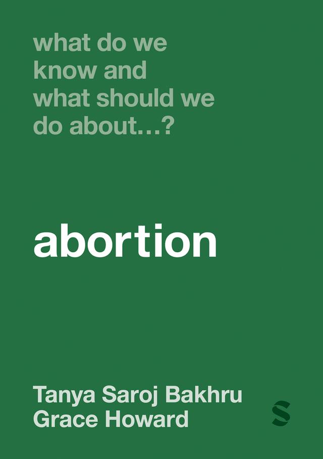What Do We Know and What Should We Do About… Abortion? by Grace Howard, Tanya Saroj Bakhru