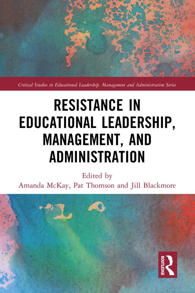 Resistance in Educational Leadership, Management, and Administration by Amanda McKay, Jill Blackmore, Pat Thomson