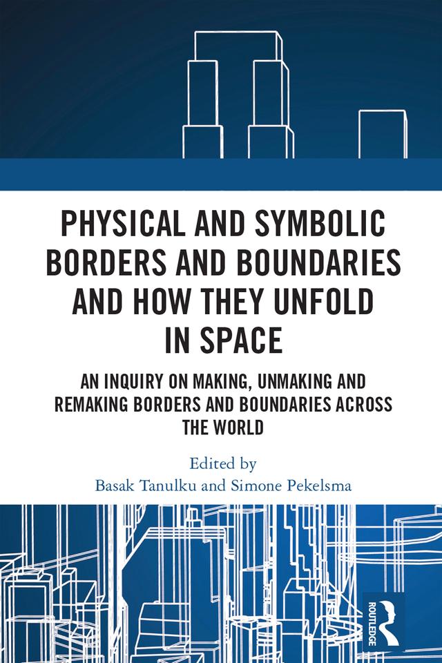 Physical and Symbolic Borders and Boundaries and How They Unfold in Space by Basak Tanulku, Simone Pekelsma