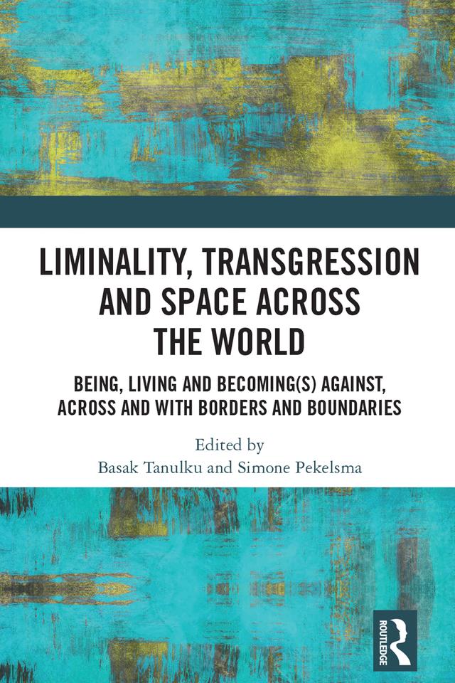 Liminality, Transgression and Space Across the World by Basak Tanulku, Simone Pekelsma