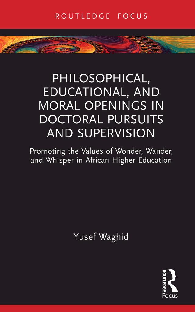Philosophical, Educational, and Moral Openings in Doctoral Pursuits and Supervision by Yusef Waghid