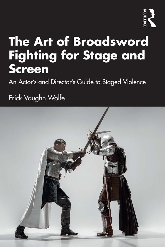 The Art of Broadsword Fighting for Stage and Screen by Erick Vaughn Wolfe