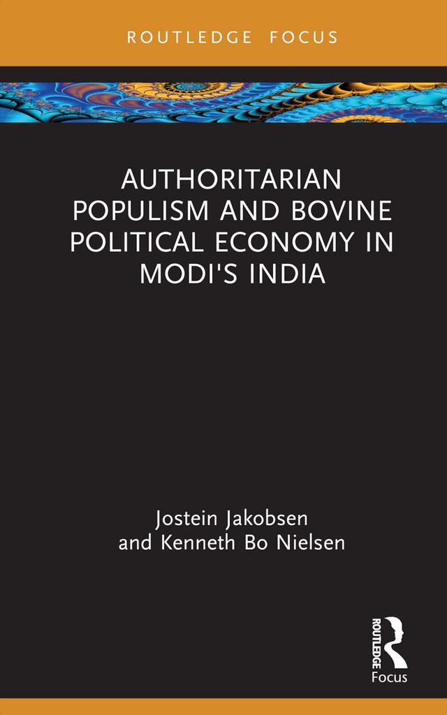 Authoritarian Populism and Bovine Political Economy in Modi’s India by Jostein Jakobsen, Kenneth Bo Nielsen