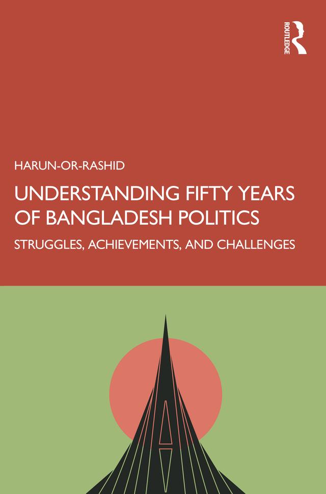 Understanding Fifty Years of Bangladesh Politics by Harun- Or-Rashid