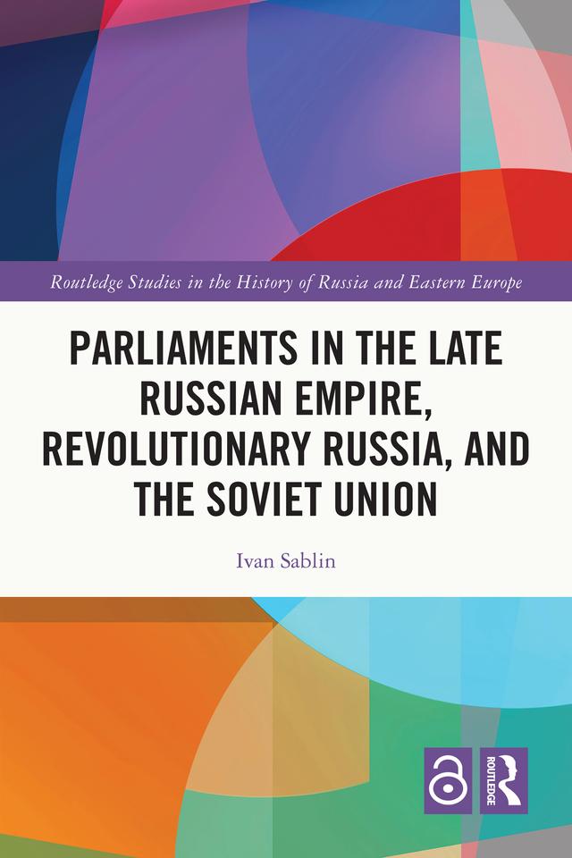 Parliaments in the Late Russian Empire, Revolutionary Russia, and the Soviet Union by Ivan Sablin