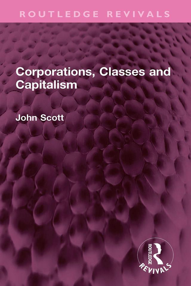 Corporations, Classes and Capitalism by John Scott