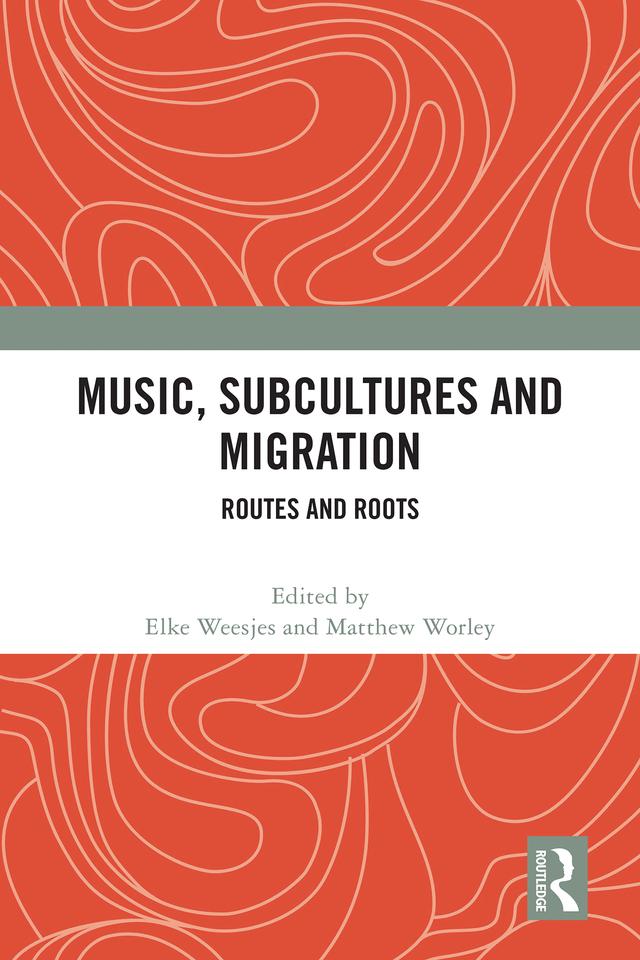 Music, Subcultures and Migration by Elke Weesjes, Matthew Worley