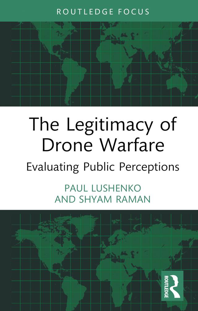 The Legitimacy of Drone Warfare by Paul Lushenko, Shyam Raman
