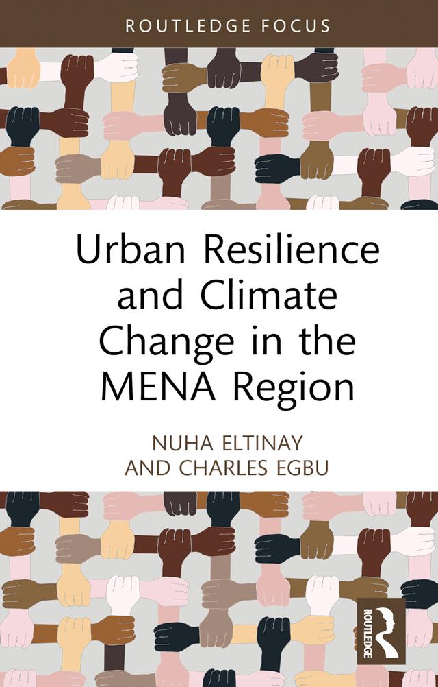 Urban Resilience and Climate Change in the MENA Region by Charles Egbu, Nuha Eltinay