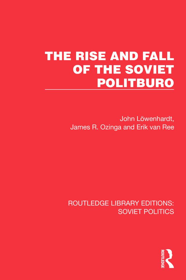The Rise and Fall of the Soviet Politburo by Erik van Ree, James R. Ozinga, John Löwenhardt
