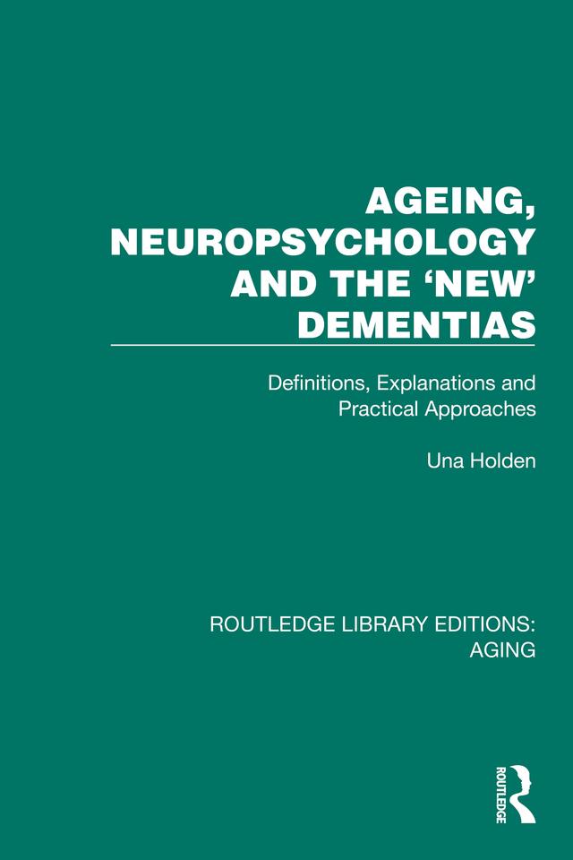 Ageing, Neuropsychology and the 'New' Dementias by Una Holden