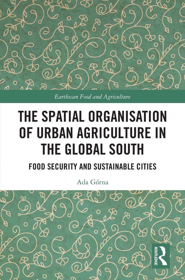 The Spatial Organisation of Urban Agriculture in the Global South by Ada Górna