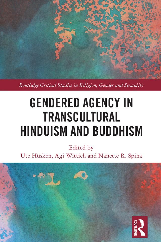 Gendered Agency in Transcultural Hinduism and Buddhism by Agi Wittich, Nanette R. Spina, Ute Hüsken