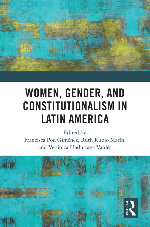 Women, Gender, and Constitutionalism in Latin America by Francisca Pou Giménez, Ruth Rubio Marín, Verónica Undurraga Valdés