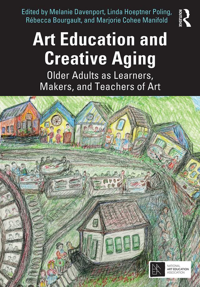 Art Education and Creative Aging by Linda Hoeptner Poling, Marjorie Cohee Manifold, Melanie Davenport, Rébecca Bourgault