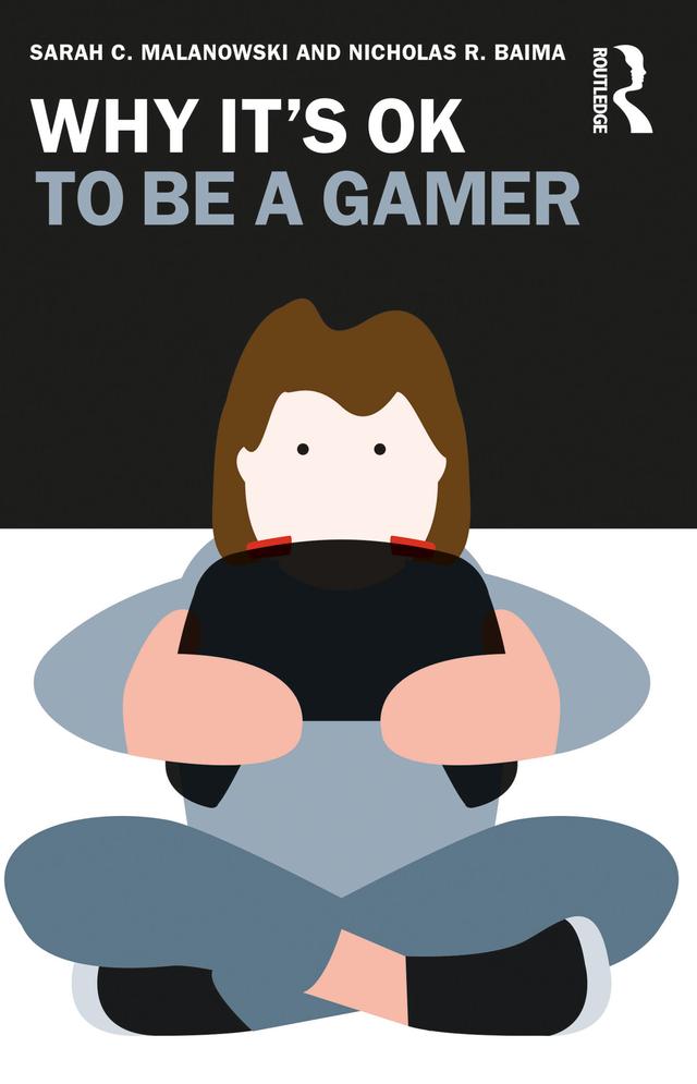 Why It's OK to Be a Gamer by Nicholas R. Baima, Sarah C. Malanowski