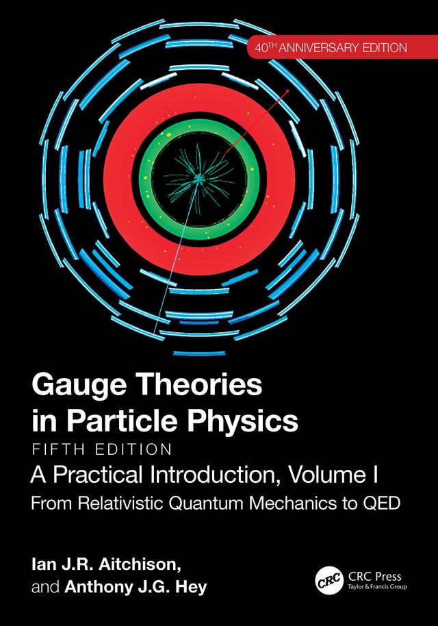 Gauge Theories in Particle Physics, 40th Anniversary Edition: A Practical Introduction, Volume 1 by Anthony J.G. Hey, Ian J R Aitchison