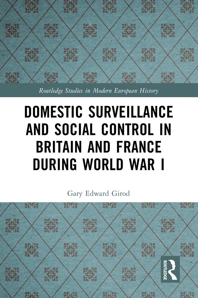 Domestic Surveillance and Social Control in Britain and France during World War I by Gary Edward Girod