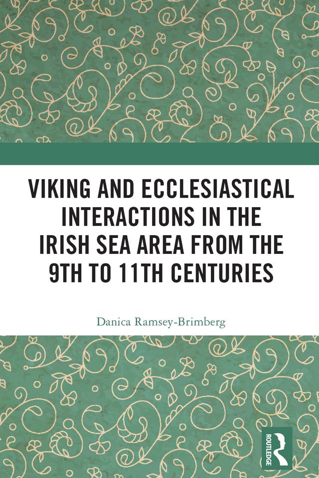 Viking and Ecclesiastical Interactions in the Irish Sea Area from the 9th to 11th Centuries by Danica Ramsey-Brimberg