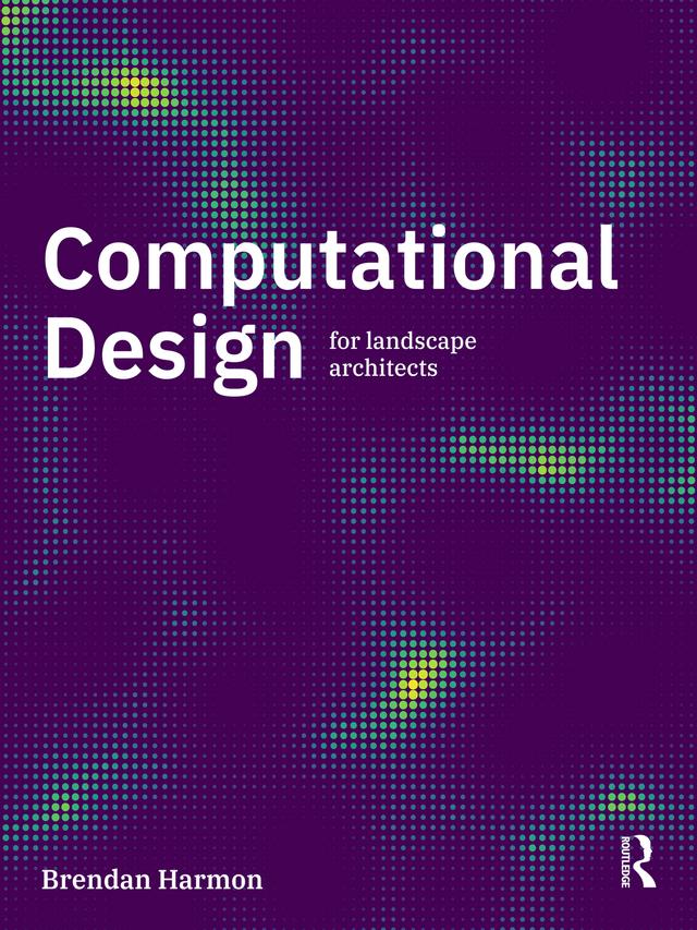 Computational Design for Landscape Architects by Brendan Harmon