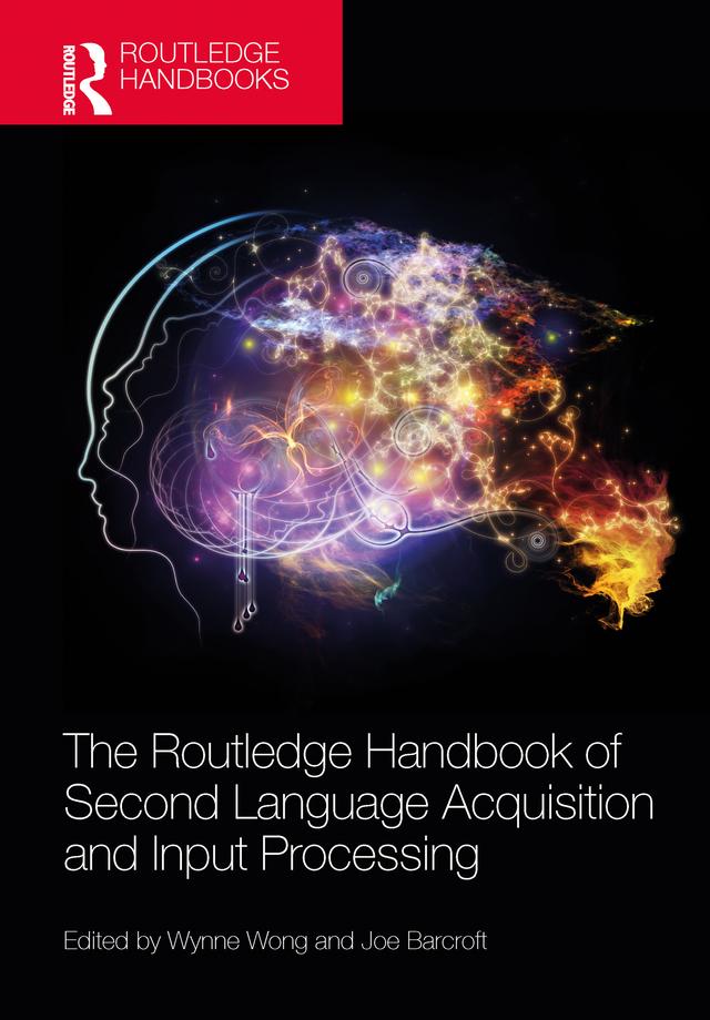 The Routledge Handbook of Second Language Acquisition and Input Processing by Joe Barcroft, Wynne Wong