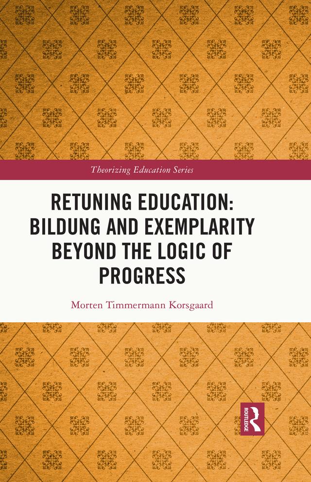 Retuning Education: Bildung and Exemplarity Beyond the Logic of Progress by Morten Timmermann Korsgaard