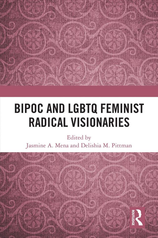 BIPOC and LGBTQ Feminist Radical Visionaries by Delishia M. Pittman, Jasmine A. Mena