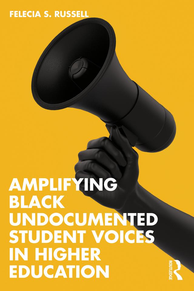 Amplifying Black Undocumented Student Voices in Higher Education by Felecia S. Russell