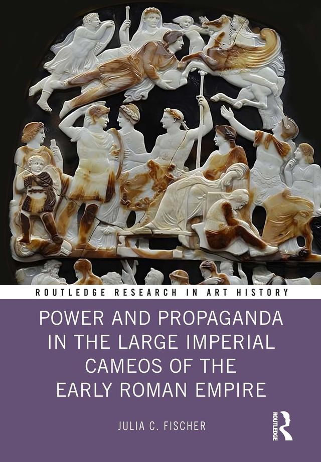 Power and Propaganda in the Large Imperial Cameos of the Early Roman Empire by Julia C. Fischer