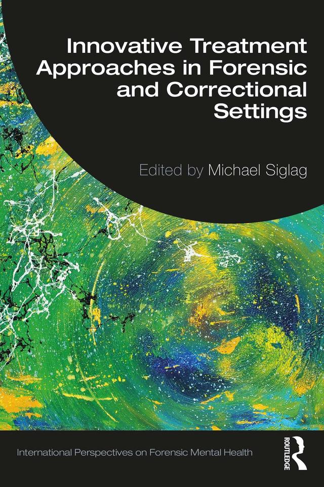 Innovative Treatment Approaches in Forensic and Correctional Settings by Michael Siglag