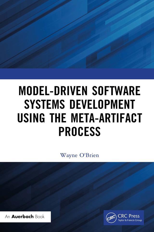 Model-Driven Software Systems Development Using the Meta-Artifact Process by Wayne O'Brien
