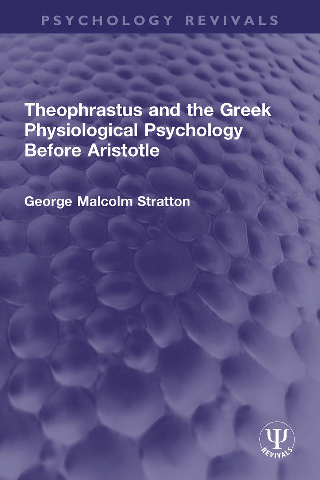 Theophrastus and the Greek Physiological Psychology Before Aristotle by George Malcolm Stratton