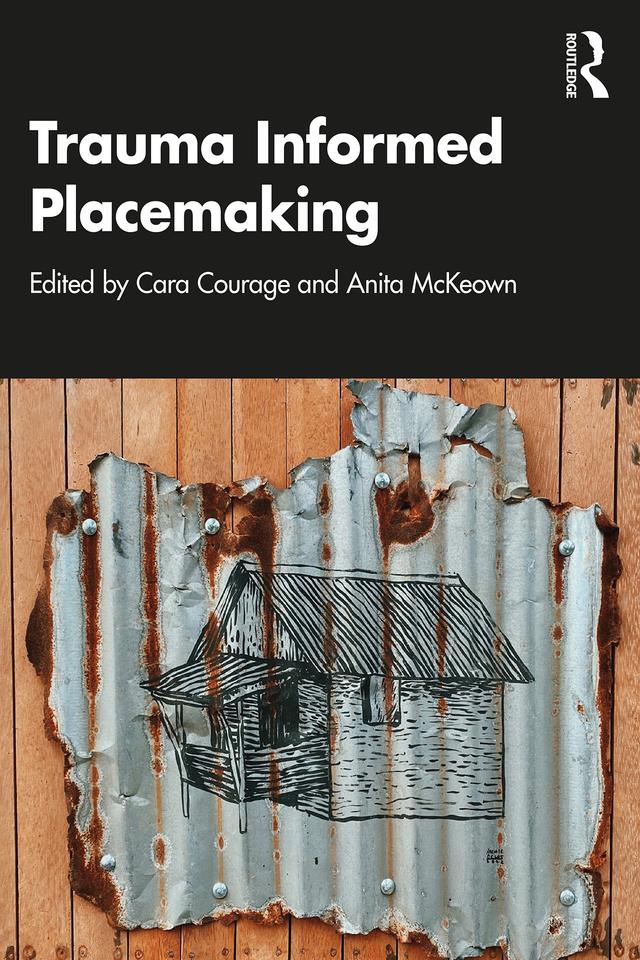 Trauma Informed Placemaking by Anita McKeown, Cara Courage