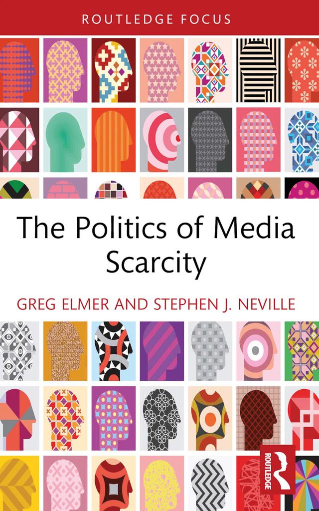 The Politics of Media Scarcity by Greg Elmer, Stephen J. Neville