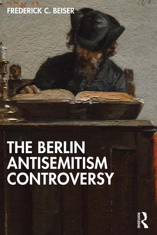 The Berlin Antisemitism Controversy by Frederick C. Beiser
