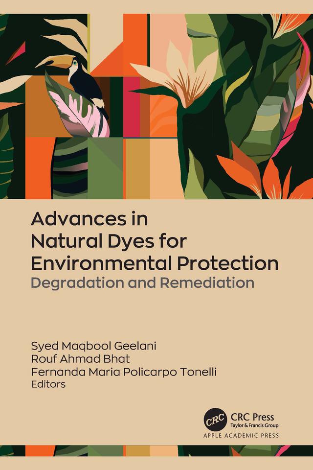 Advances in Natural Dyes for Environmental Protection by Fernanda Maria Policarpo Tonelli, Rouf Ahmad Bhat, Syed Maqbool Geelani