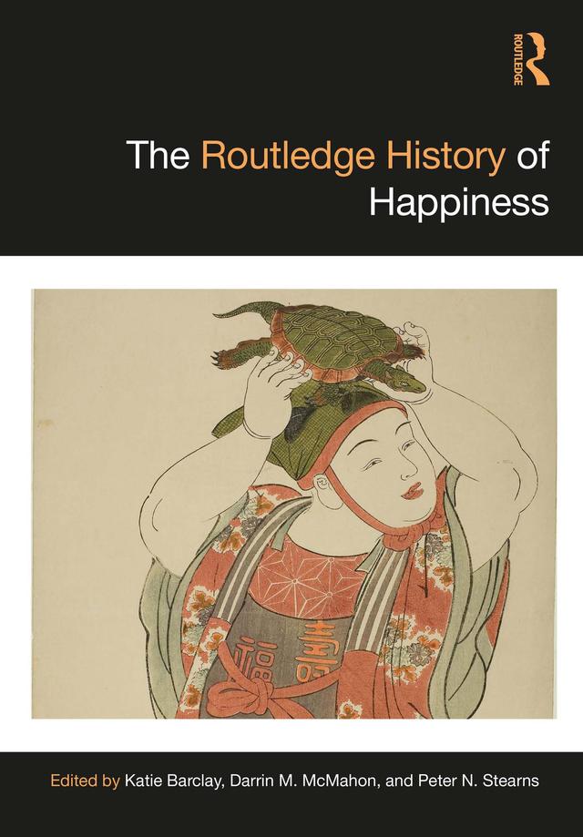 The Routledge History of Happiness by Darrin McMahon, Katie Barclay, Peter N. Stearns