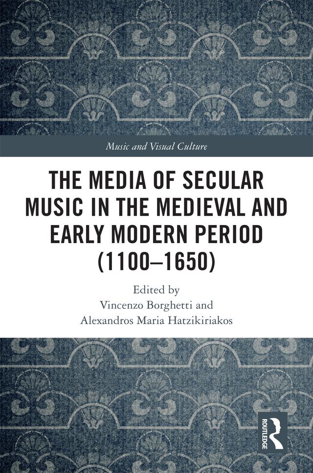 The Media of Secular Music in the Medieval and Early Modern Period (1100–1650) by Alexandros Maria Hatzikiriakos, Vincenzo Borghetti