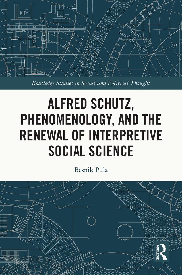 Alfred Schutz, Phenomenology, and the Renewal of Interpretive Social Science by Besnik Pula