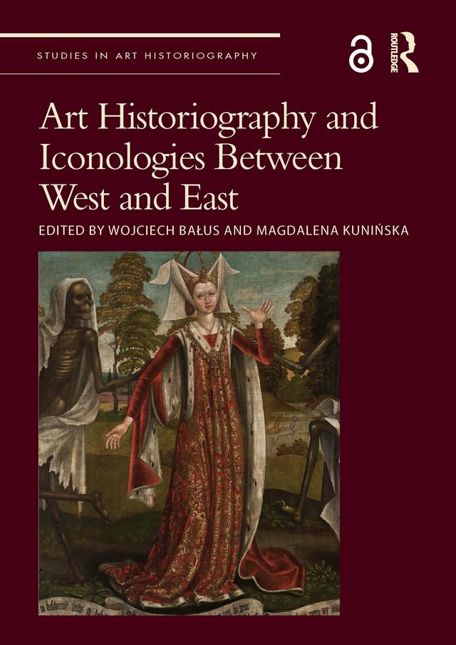 Art Historiography and Iconologies Between West and East by Magdalena Kunińska, Wojciech Bałus