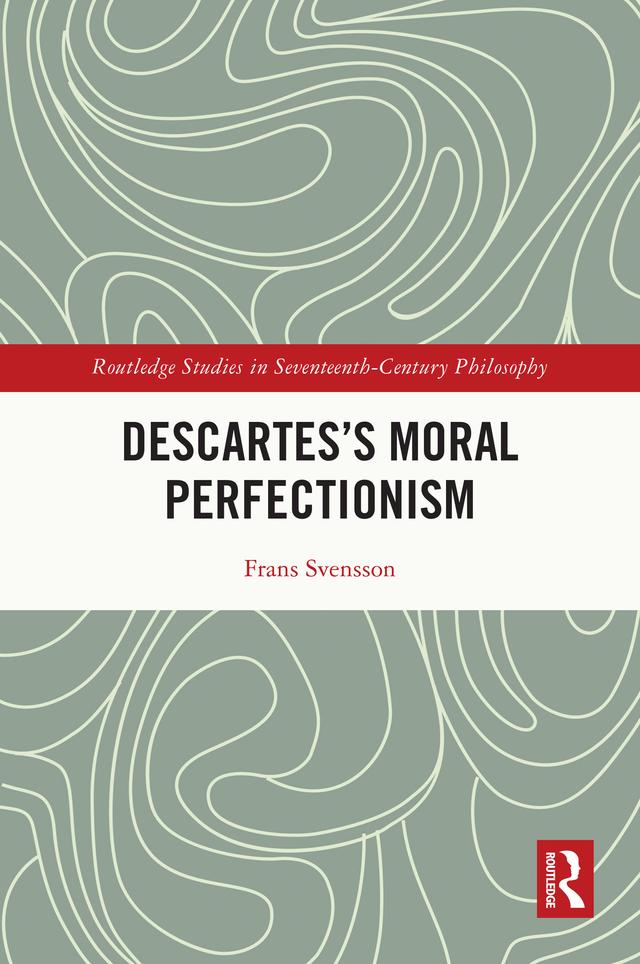 Descartes’s Moral Perfectionism by Frans Svensson